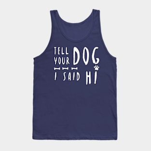 TELL YOUR DOG I SAID HI T-Shirt Tank Top